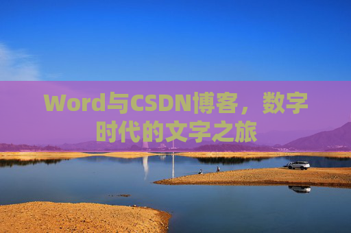 Word与CSDN博客，数字时代的文字之旅